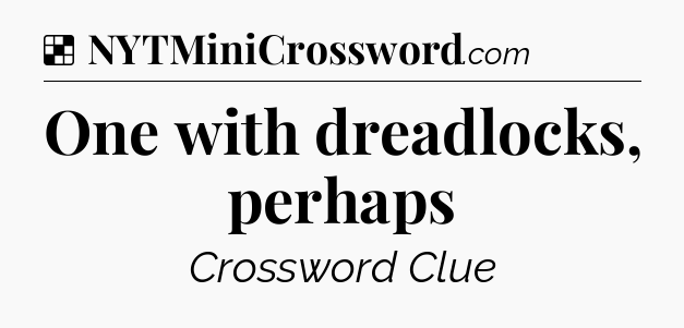 Solution: One with dreadlocks, perhaps - NYT Crossword
