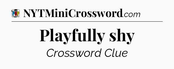 Playfully shy Crossword Clue