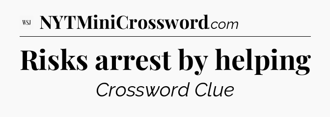Risks arrest by helping - WSJ Crossword
