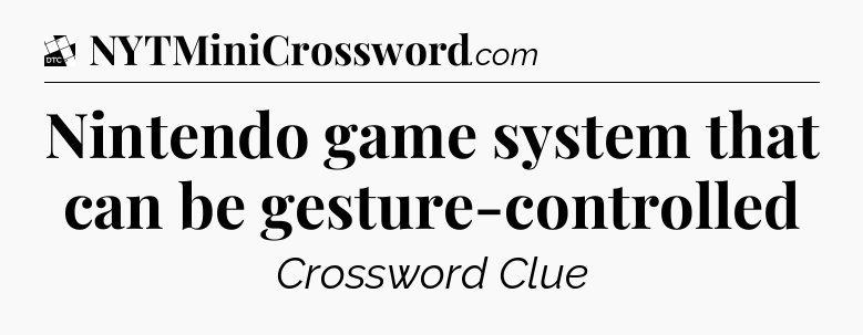 Nintendo game system that can be gesture-controlled - Daily Themed Classic Crossword