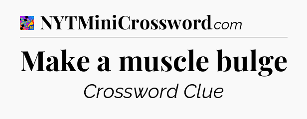 Make a muscle bulge Crossword Clue
