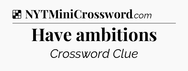 Solution: Have ambitions - NYT Crossword