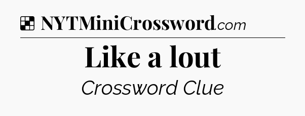 Solution: Like a lout - NYT Crossword