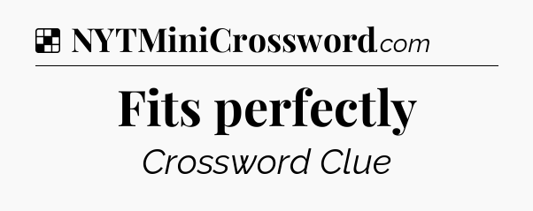 Solution: Fits perfectly - NYT Crossword