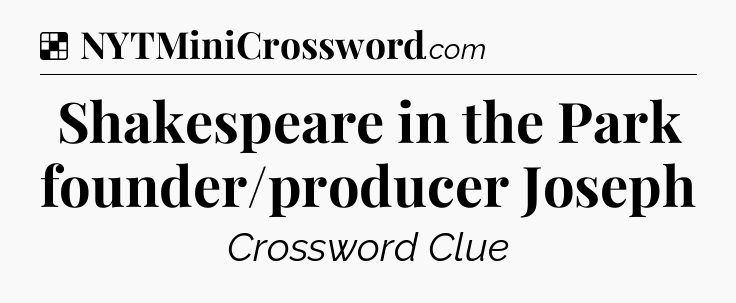 Solution: Shakespeare in the Park founder/producer Joseph - NYT Crossword