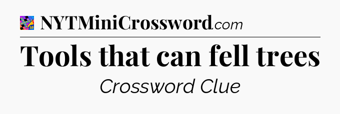 Tools that can fell trees Crossword Clue