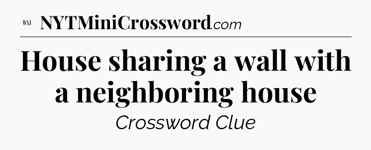 House sharing a wall with a neighboring house - WSJ Crossword