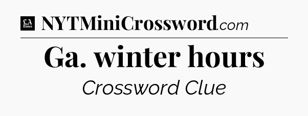 Ga. winter hours - LA Times Crossword