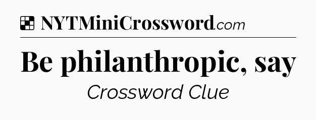 Solution: Be philanthropic, say - NYT Crossword