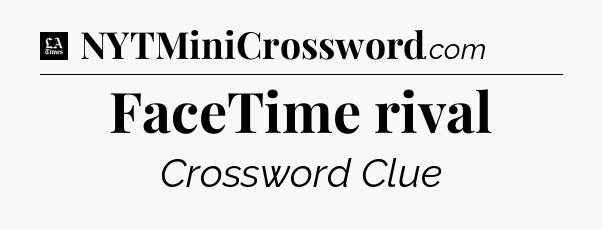 FaceTime rival - LA Times Crossword