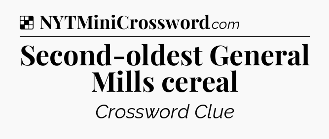 Solution: Second-oldest General Mills cereal - NYT Crossword