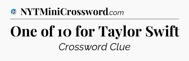 One of 10 for Taylor Swift Crossword Clue