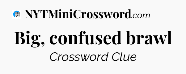 Big, confused brawl Crossword Clue