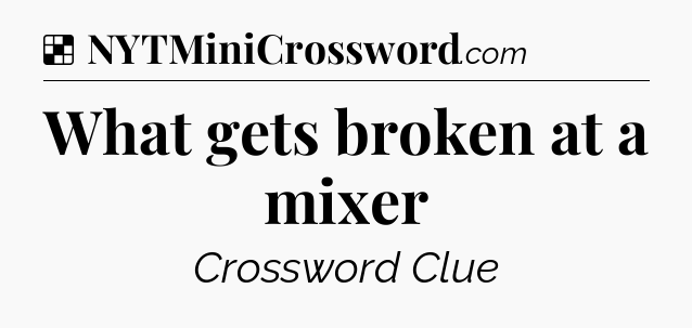Solution: What gets broken at a mixer - NYT Crossword