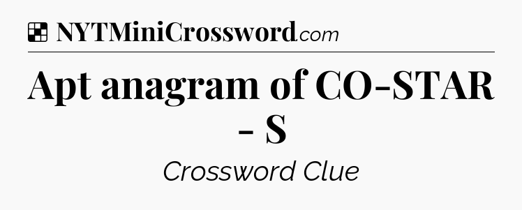 Solution: Apt anagram of CO-STAR - S - NYT Crossword