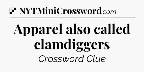Solution: Apparel also called clamdiggers - NYT Crossword