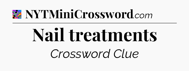Nail treatments Crossword Clue