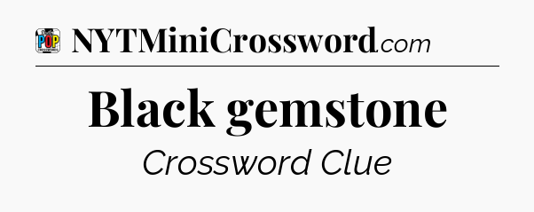 Black gemstone Crossword Clue