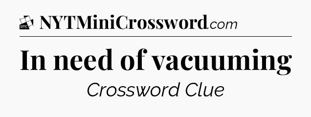 In need of vacuuming - Daily Themed Classic Crossword