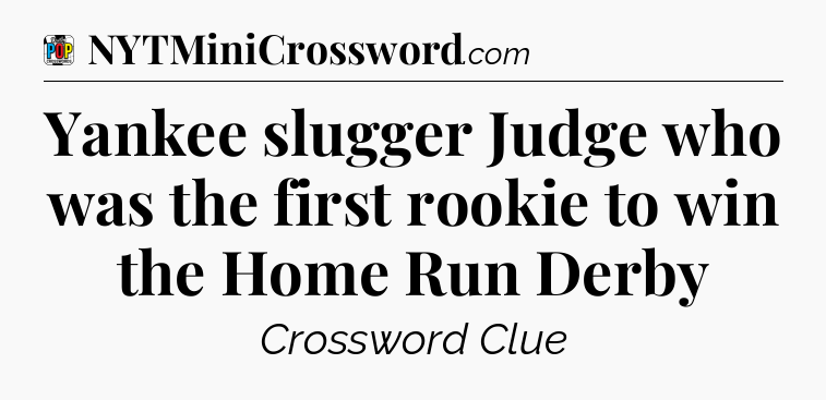 Yankee slugger Judge who was the first rookie to win the Home Run Derby Crossword Clue