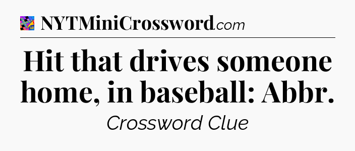 Hit that drives someone home, in baseball: Abbr Crossword Clue