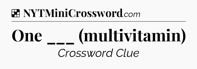 Solution: One ___ (multivitamin) - NYT Crossword