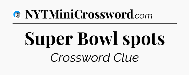 Super Bowl spots Crossword Clue