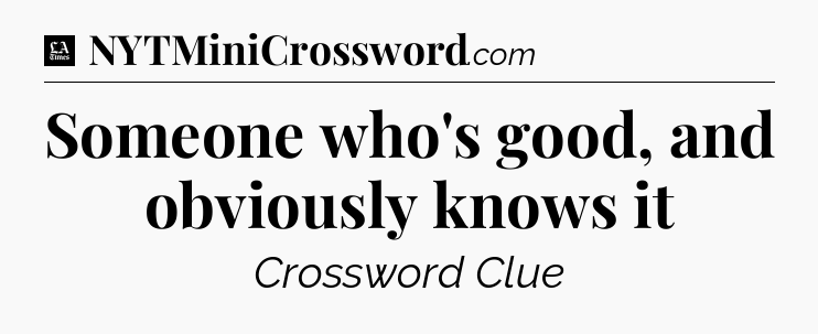 Someone who's good, and obviously knows it - LA Times Crossword