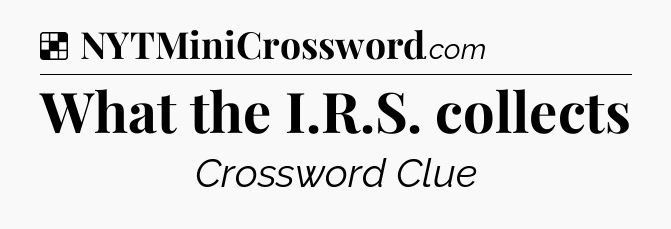Solution: What the I.R.S. collects - NYT Crossword