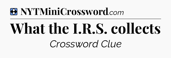 Solution: What the I.R.S. collects - NYT Mini Crossword