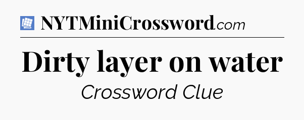 Dirty layer on water Puzzle Page Crossword Clue