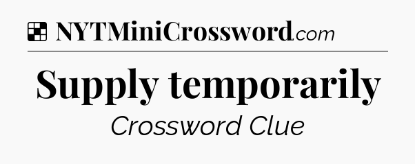 Solution: Supply temporarily - NYT Crossword