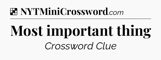 Solution: Most important thing - NYT Crossword
