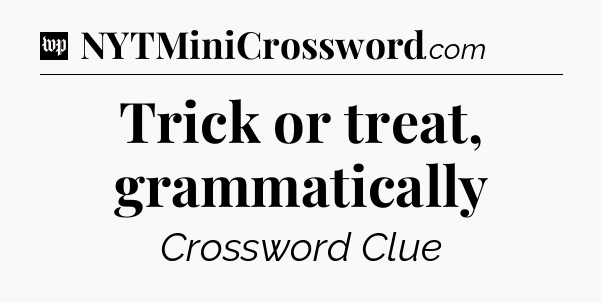 Trick or treat, grammatically Crossword Clue