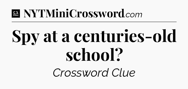 Spy at a centuries-old school - LA Times Crossword