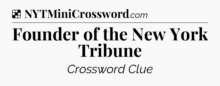 Solution: Founder of the New York Tribune - NYT Crossword