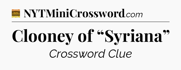 Clooney of “Syriana” - Eugene Sheffer Crossword