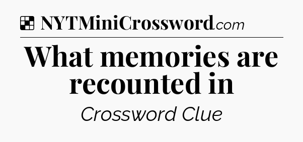 Solution: What memories are recounted in - NYT Crossword