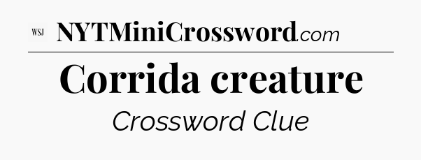 Corrida creature - WSJ Crossword