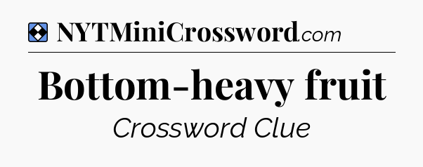 Solution: Bottom-heavy fruit - NYT Mini Crossword