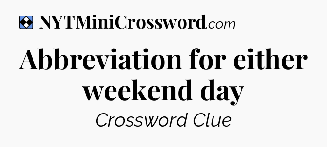 Solution: Abbreviation for either weekend day - NYT Mini Crossword