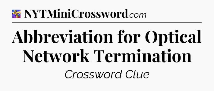 Abbreviation for Optical Network Termination Codycross