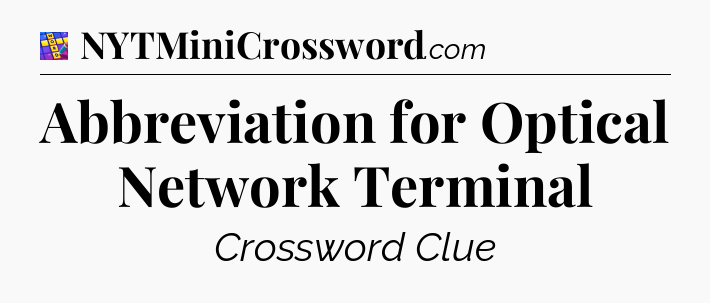 Abbreviation for Optical Network Terminal Codycross