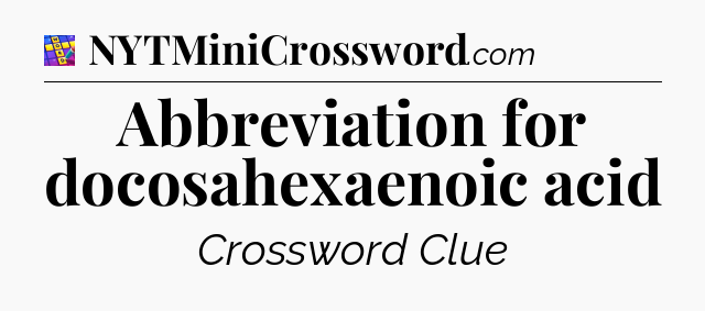 Abbreviation for docosahexaenoic acid Codycross