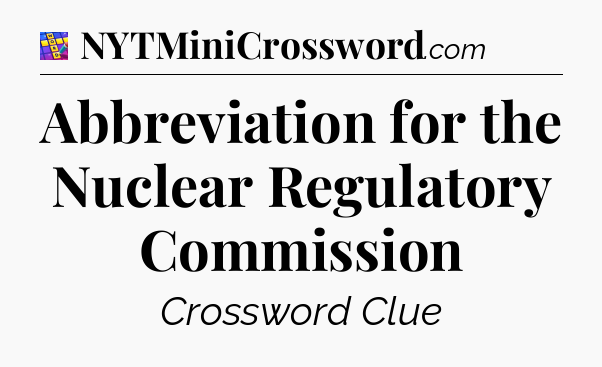 Abbreviation for the Nuclear Regulatory Commission Codycross