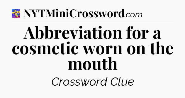 Abbreviation for a cosmetic worn on the mouth Codycross