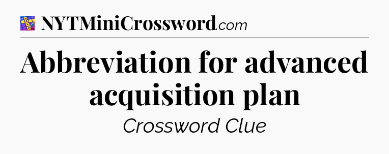 Abbreviation for advanced acquisition plan Codycross
