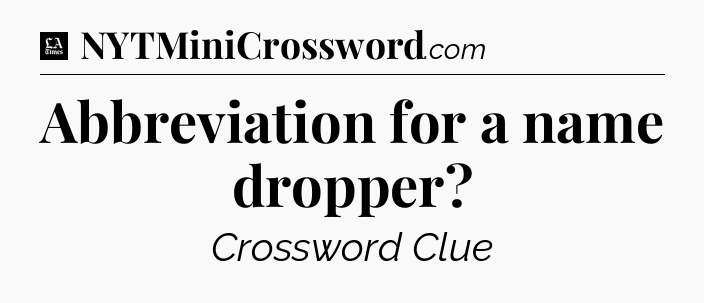 Abbreviation for a name dropper - LA Times Crossword
