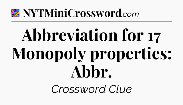 Abbreviation for 17 Monopoly properties: Abbr Crossword Clue