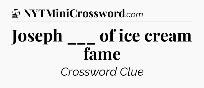 Joseph ___ of ice cream fame - Daily Themed Classic Crossword